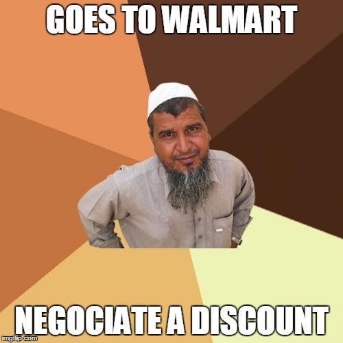 Ordinary Muslim Man Meme | GOES TO WALMART NEGOCIATE A DISCOUNT | image tagged in memes,ordinary muslim man | made w/ Imgflip meme maker