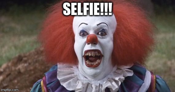 SELFIE!!! | image tagged in pennywise,stephen king | made w/ Imgflip meme maker