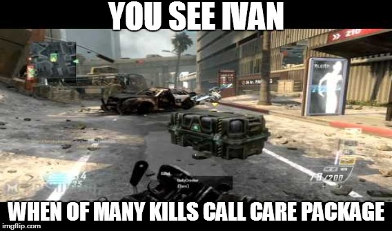 YOU SEE IVAN WHEN OF MANY KILLS CALL CARE PACKAGE | image tagged in memes,call of duty | made w/ Imgflip meme maker