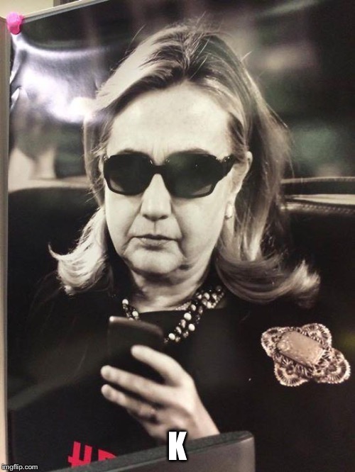 After you text Hillary that she's smoking hot, she responds: | K | image tagged in textfromhillarycu,memes | made w/ Imgflip meme maker