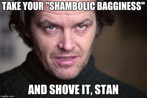 TAKE YOUR "SHAMBOLIC BAGGINESS" AND SHOVE IT, STAN | image tagged in stephen king is boss | made w/ Imgflip meme maker