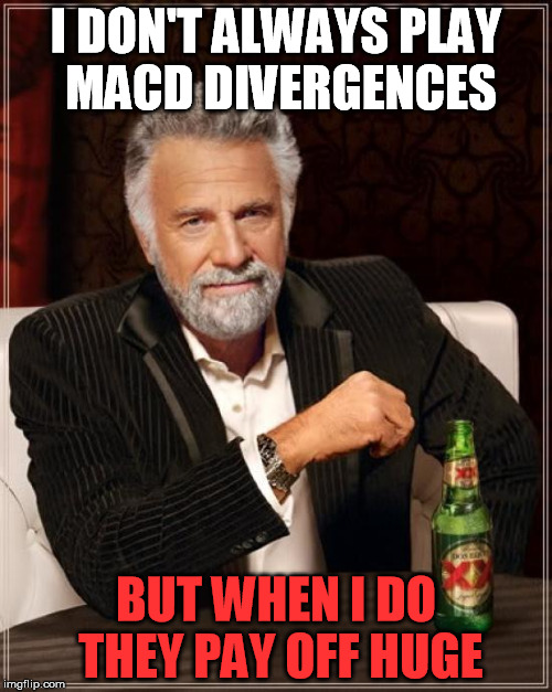The Most Interesting Man In The World Meme | I DON'T ALWAYS PLAY MACD DIVERGENCES BUT WHEN I DO THEY PAY OFF HUGE | image tagged in memes,the most interesting man in the world | made w/ Imgflip meme maker