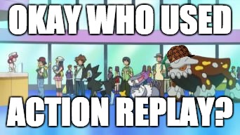 Action Replay | OKAY WHO USED ACTION REPLAY? | image tagged in wtf,pokemon,scumbag | made w/ Imgflip meme maker