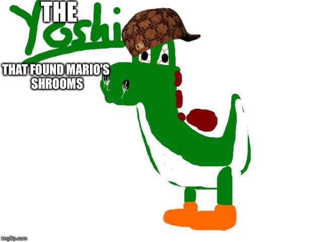 THE THAT FOUND MARIO'S SHROOMS | image tagged in drugged yoshi,scumbag | made w/ Imgflip meme maker