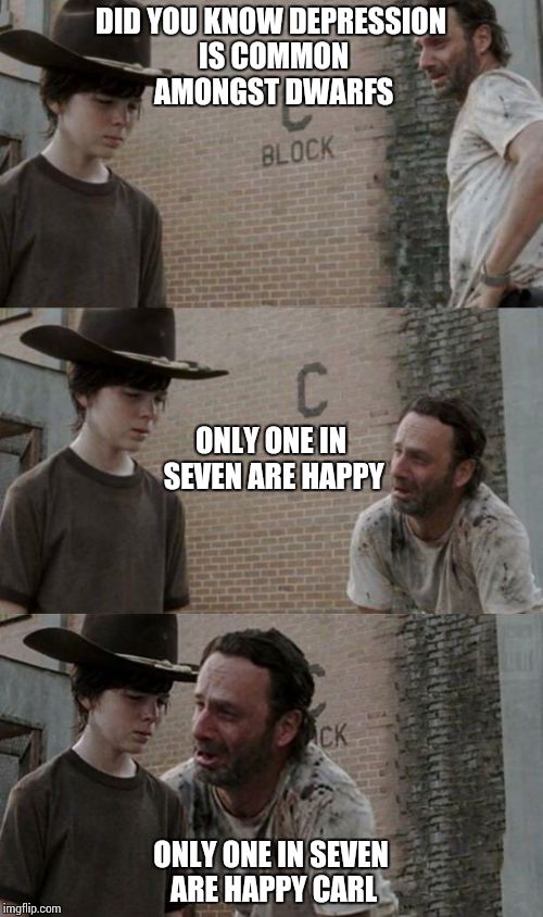 Rick and Carl 3.1 | DID YOU KNOW DEPRESSION IS COMMON AMONGST DWARFS ONLY ONE IN SEVEN ARE HAPPY CARL ONLY ONE IN SEVEN ARE HAPPY | image tagged in rick and carl 31 | made w/ Imgflip meme maker