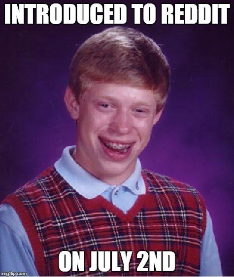 Bad Luck Brian Meme | INTRODUCED TO REDDIT ON JULY 2ND | image tagged in memes,bad luck brian | made w/ Imgflip meme maker