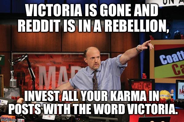 Mad Money Jim Cramer | VICTORIA IS GONE AND REDDIT IS IN A REBELLION, INVEST ALL YOUR KARMA IN POSTS WITH THE WORD VICTORIA. | image tagged in memes,mad money jim cramer | made w/ Imgflip meme maker