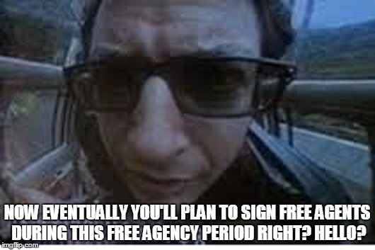 NOW EVENTUALLY YOU'LL PLAN TO SIGN FREE AGENTS DURING THIS FREE AGENCY PERIOD RIGHT? HELLO? | image tagged in jeff goldblum,nba | made w/ Imgflip meme maker