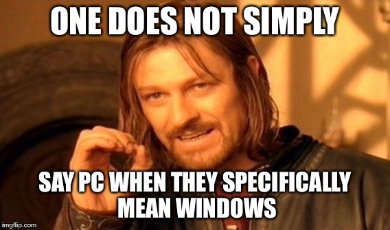 PC=All computers? I think not. | ONE DOES NOT SIMPLY SAY PC WHEN THEY SPECIFICALLY MEAN WINDOWS | image tagged in memes,one does not simply | made w/ Imgflip meme maker