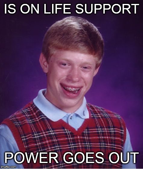 Bad Luck Brian Meme | IS ON LIFE SUPPORT POWER GOES OUT | image tagged in memes,bad luck brian | made w/ Imgflip meme maker