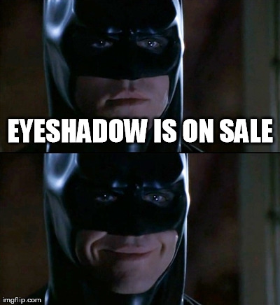 Batman Smiles | EYESHADOW IS ON SALE | image tagged in memes,batman smiles | made w/ Imgflip meme maker