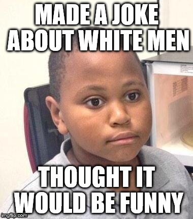 To all the offended white males lighten up  | MADE A JOKE ABOUT WHITE MEN THOUGHT IT WOULD BE FUNNY | image tagged in minor mistake marvin,is that a pun in the title,can they get any lighter,i dont mean to offend anyone,but it is a bonus,memes | made w/ Imgflip meme maker