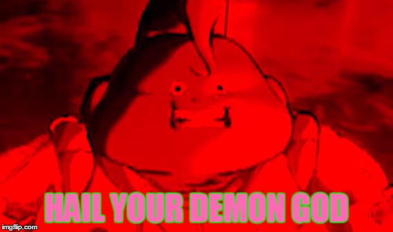Hail your demon god | HAIL YOUR DEMON GOD | image tagged in dumplin,demon god,awesome,power level | made w/ Imgflip meme maker