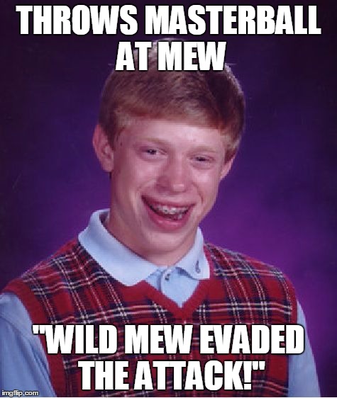 Bad Luck Brian Meme | THROWS MASTERBALL AT MEW "WILD MEW EVADED THE ATTACK!" | image tagged in memes,bad luck brian | made w/ Imgflip meme maker