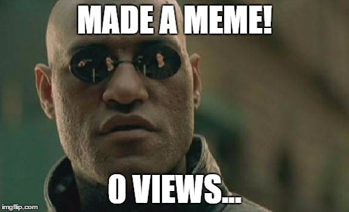 Matrix Morpheus | MADE A MEME! 0 VIEWS... | image tagged in memes,matrix morpheus | made w/ Imgflip meme maker