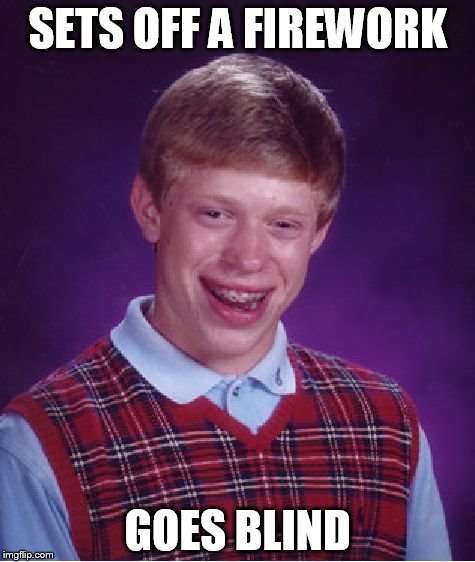 Bad Luck Brian | SETS OFF A FIREWORK GOES BLIND | image tagged in memes,bad luck brian | made w/ Imgflip meme maker