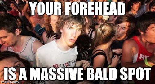 Sudden Clarity Clarence | YOUR FOREHEAD IS A MASSIVE BALD SPOT | image tagged in memes,sudden clarity clarence | made w/ Imgflip meme maker