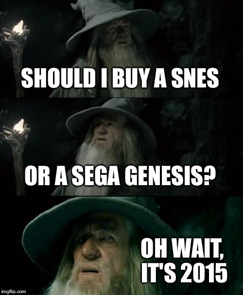 Confused Gandalf | SHOULD I BUY A SNES OR A SEGA GENESIS? OH WAIT, IT'S 2015 | image tagged in memes,confused gandalf | made w/ Imgflip meme maker