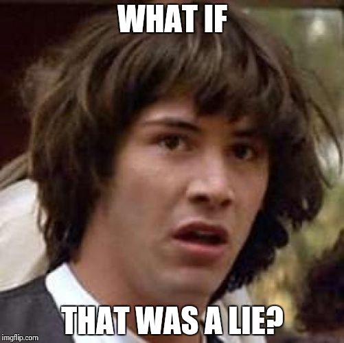 Conspiracy Keanu Meme | WHAT IF THAT WAS A LIE? | image tagged in memes,conspiracy keanu | made w/ Imgflip meme maker