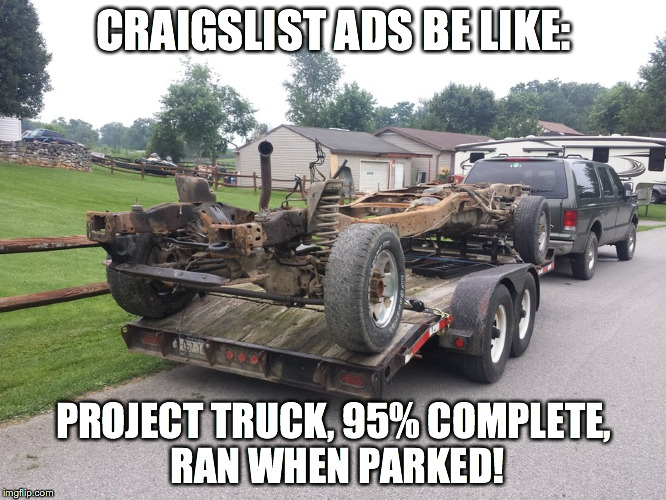 Craigslist be like:  | CRAIGSLIST ADS BE LIKE: PROJECT TRUCK, 95% COMPLETE, RAN WHEN PARKED! | image tagged in memes | made w/ Imgflip meme maker