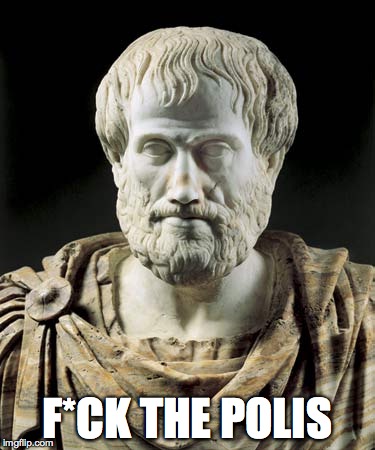 Aristotle | F*CK THE POLIS | image tagged in greece | made w/ Imgflip meme maker