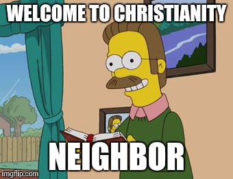 WELCOME TO CHRISTIANITY NEIGHBOR | made w/ Imgflip meme maker