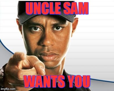 UNCLE SAM WANTS YOU | image tagged in tiger points | made w/ Imgflip meme maker