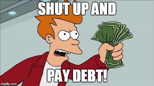 Shut Up And Take My Money Fry Meme | SHUT UP AND PAY DEBT! | image tagged in memes,shut up and take my money fry | made w/ Imgflip meme maker