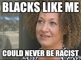 BLACKS LIKE ME COULD NEVER BE RACIST | made w/ Imgflip meme maker