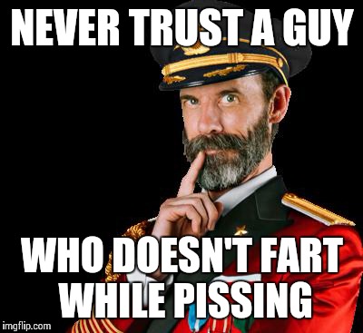 Man Rule #7 | NEVER TRUST A GUY WHO DOESN'T FART WHILE PISSING | image tagged in captain obvious | made w/ Imgflip meme maker