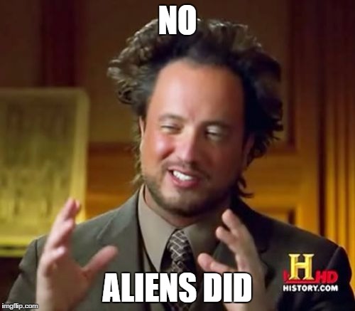 Ancient Aliens Meme | NO ALIENS DID | image tagged in memes,ancient aliens | made w/ Imgflip meme maker