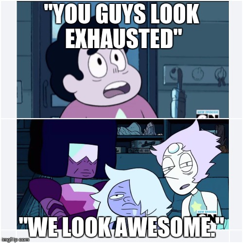 Me on Mondays | "YOU GUYS LOOK EXHAUSTED" "WE LOOK AWESOME." | image tagged in me on mondays | made w/ Imgflip meme maker