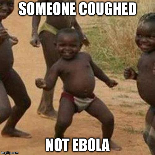 Third World Success Kid | SOMEONE COUGHED NOT EBOLA | image tagged in memes,third world success kid | made w/ Imgflip meme maker