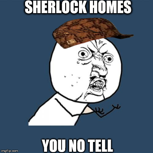 Y U No Meme | SHERLOCK HOMES YOU NO TELL | image tagged in memes,y u no,scumbag | made w/ Imgflip meme maker