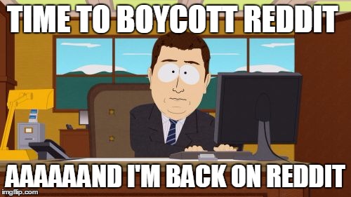 Aaaaand Its Gone | TIME TO BOYCOTT REDDIT AAAAAAND I'M BACK ON REDDIT | image tagged in memes,aaaaand its gone | made w/ Imgflip meme maker