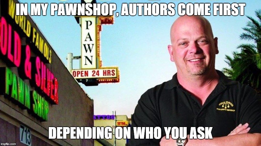 IN MY PAWNSHOP, AUTHORS COME FIRST DEPENDING ON WHO YOU ASK | made w/ Imgflip meme maker