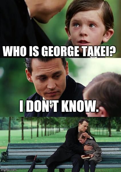 Finding Neverland Meme | WHO IS GEORGE TAKEI? I DON'T KNOW. | image tagged in memes,finding neverland | made w/ Imgflip meme maker