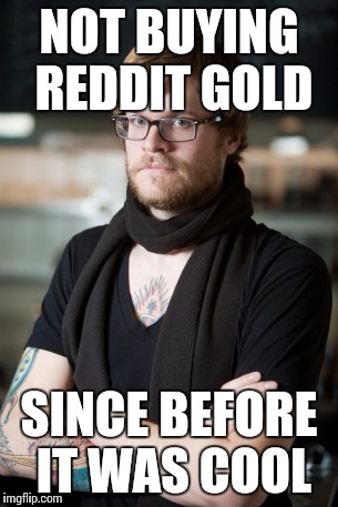 Hipster Barista Meme | NOT BUYING REDDIT GOLD SINCE BEFORE IT WAS COOL | image tagged in memes,hipster barista,AdviceAnimals | made w/ Imgflip meme maker