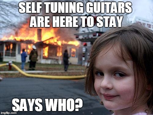 Disaster Girl Meme | SELF TUNING GUITARS ARE HERE TO STAY SAYS WHO? | image tagged in memes,disaster girl | made w/ Imgflip meme maker