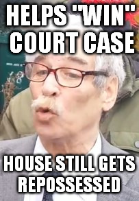 HELPS "WIN" COURT CASE HOUSE STILL GETS REPOSSESSED | made w/ Imgflip meme maker