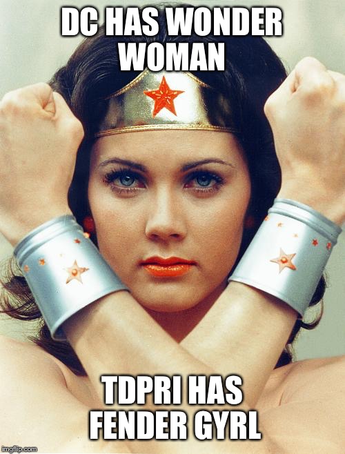 wonder woman | DC HAS WONDER WOMAN TDPRI HAS FENDER GYRL | image tagged in wonder woman | made w/ Imgflip meme maker