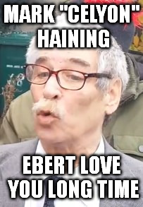 MARK "CELYON" HAINING EBERT LOVE YOU LONG TIME | made w/ Imgflip meme maker