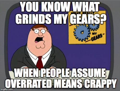 Ocarina of Time and Minecraft have this problem | YOU KNOW WHAT GRINDS MY GEARS? WHEN PEOPLE ASSUME OVERRATED MEANS CRAPPY | image tagged in memes,peter griffin news | made w/ Imgflip meme maker