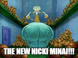 The new Nicki Minaj | THE NEW NICKI MINAJ!!! | image tagged in the new nicki minaj,squidward | made w/ Imgflip meme maker