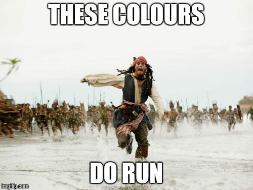 Jack Sparrow Being Chased | THESE COLOURS DO RUN | image tagged in memes,jack sparrow being chased | made w/ Imgflip meme maker