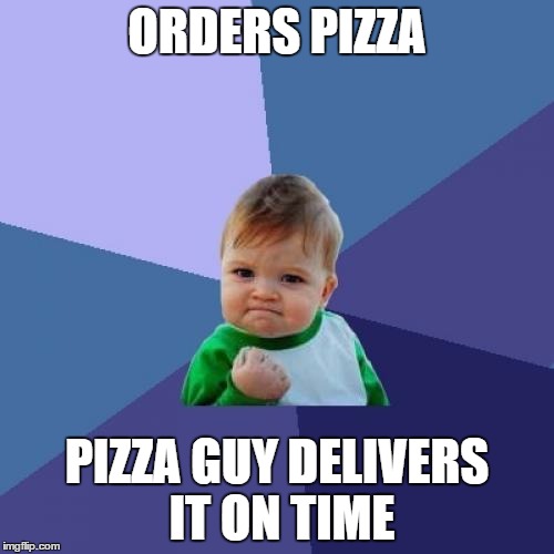 Success Kid | ORDERS PIZZA PIZZA GUY DELIVERS IT ON TIME | image tagged in memes,success kid | made w/ Imgflip meme maker