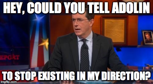Speechless Colbert Face Meme | HEY, COULD YOU TELL ADOLIN TO STOP EXISTING IN MY DIRECTION? | image tagged in memes,speechless colbert face | made w/ Imgflip meme maker