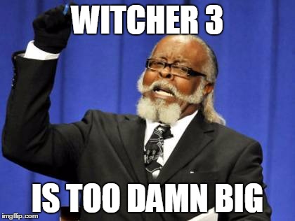 Too Damn High | WITCHER 3 IS TOO DAMN BIG | image tagged in memes,too damn high | made w/ Imgflip meme maker