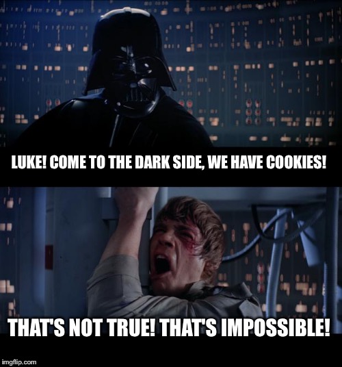 Star Wars No Meme | LUKE! COME TO THE DARK SIDE, WE HAVE COOKIES! THAT'S NOT TRUE! THAT'S IMPOSSIBLE! | image tagged in memes,star wars no | made w/ Imgflip meme maker