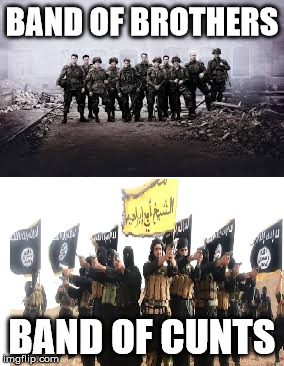 Band of Cunts | BAND OF BROTHERS BAND OF C**TS | image tagged in isis joke,isisucks,jihad | made w/ Imgflip meme maker